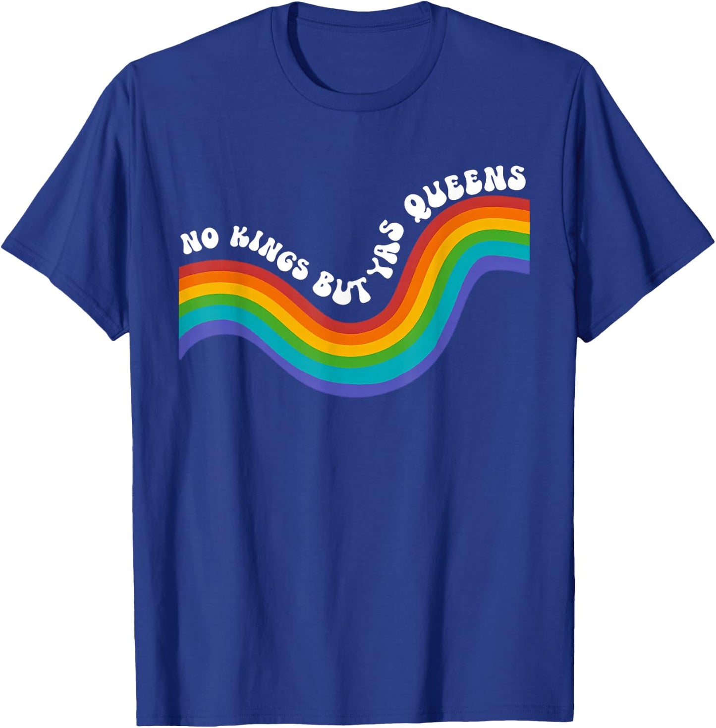 Rainbow Funny No Kings but YAS Queens Sarcastic Saying LGBT T-Shirt - T-Shirt | Royal