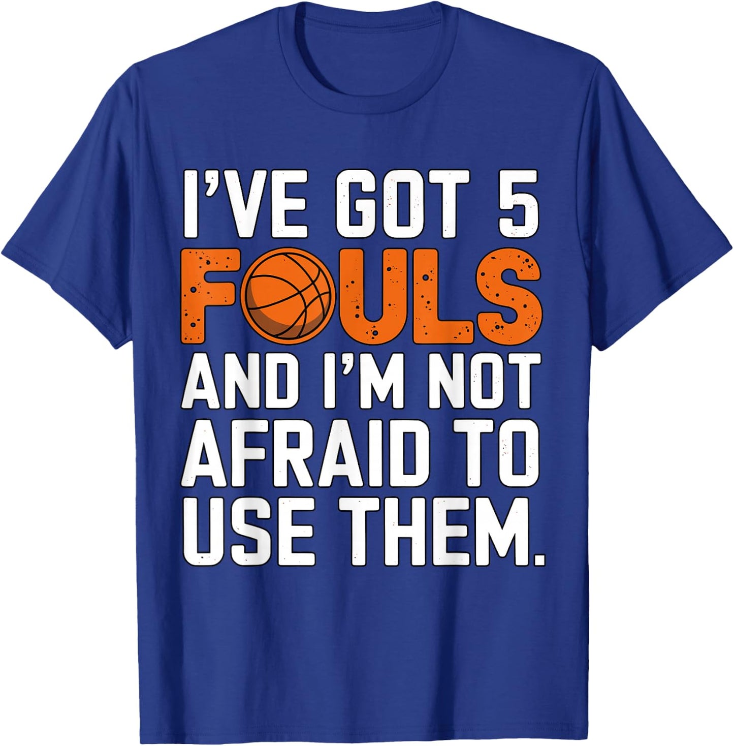 I've got 5 Fouls and I'm not afraid to use them Basketball T-Shirt - T-Shirt | Royal