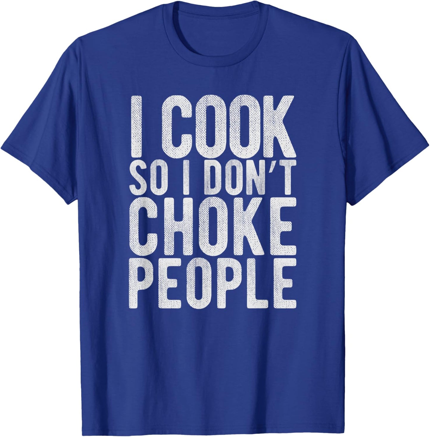 I Cook So I Don't Choke People - Chefs Funny Comedy Gag T-Shirt - T-Shirt | Royal