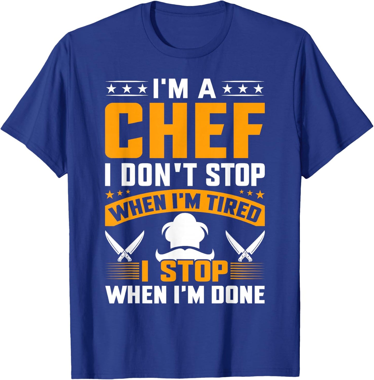 I'm A Chef I Don't Stop When I'm Tired I Stop When Im Done T-Shirt - T-Shirt | Royal