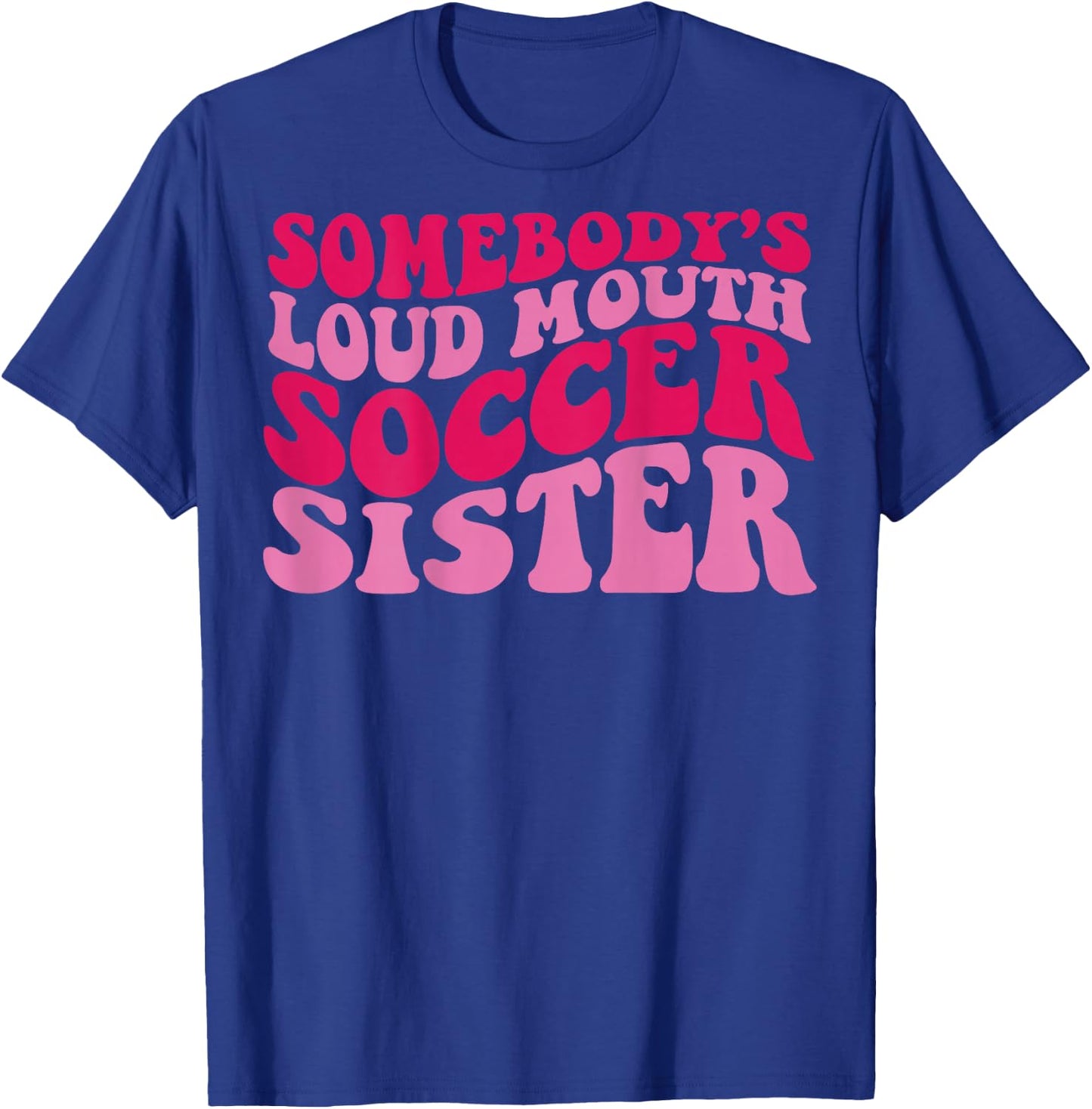 Somebody's loud mouth soccer sister T-Shirt - T-Shirt | Royal