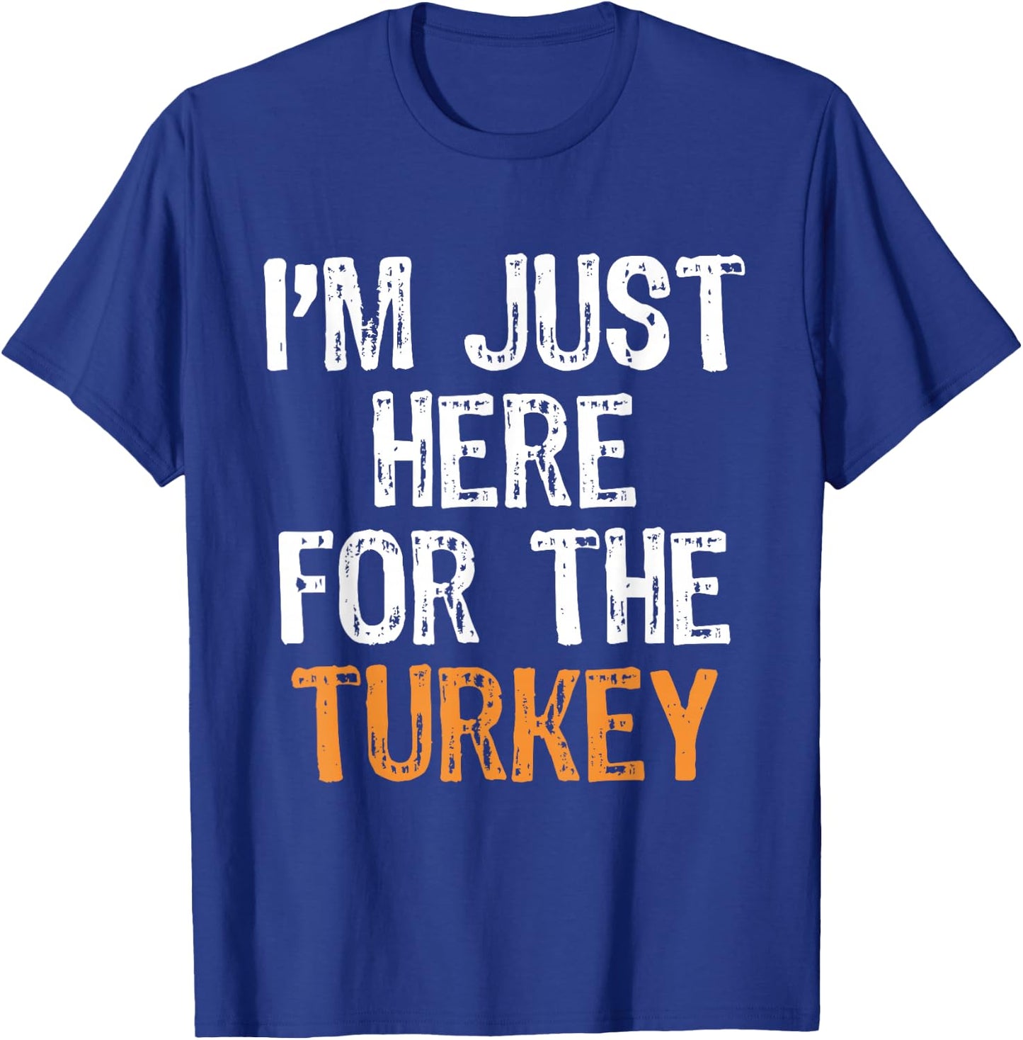 I'm Just Here For The Turkey Thanksgiving Funny Holidays T-Shirt - T-Shirt | Royal