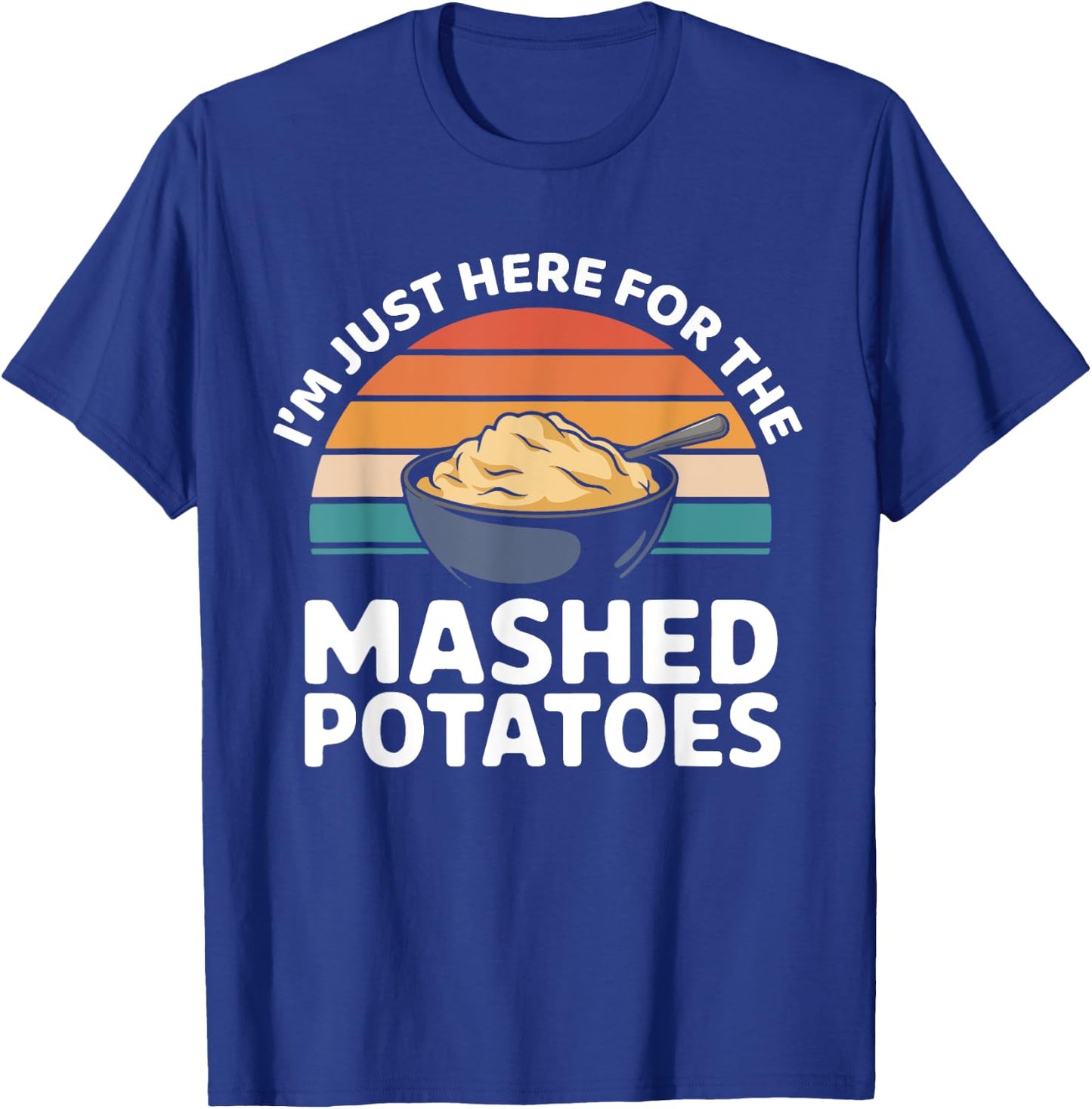 I’m Just Here For The Mashed Potatoes Thanksgiving Dinner T-Shirt - T-Shirt | Royal