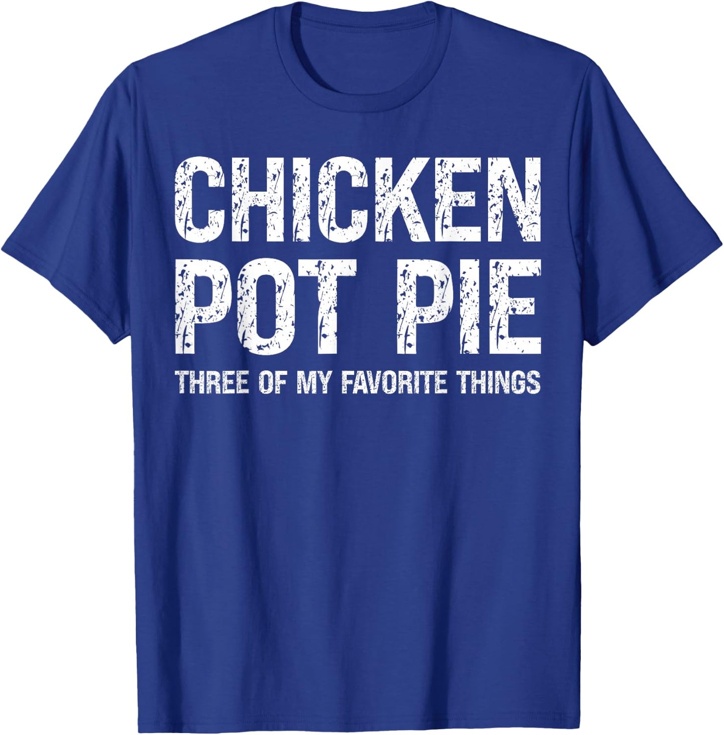 Chicken Pot Pie Three Of My Favorite Things Funny Pot Pi T-Shirt - T-Shirt | Royal