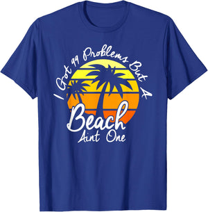 I Got 99 Problems But A Beach Aint One Tropical Island Shirt T-Shirt - T-Shirt | Royal