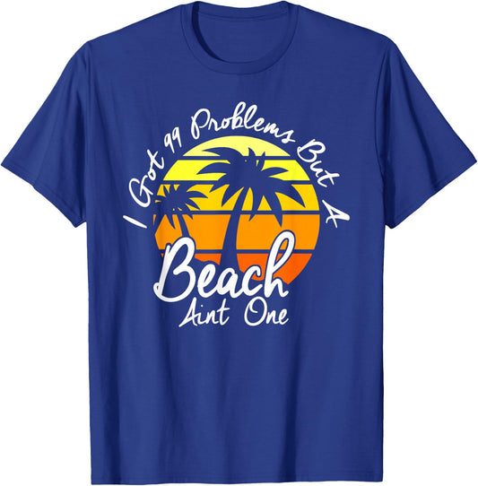 I Got 99 Problems But A Beach Aint One Tropical Island Shirt T-Shirt - T-Shirt | Royal