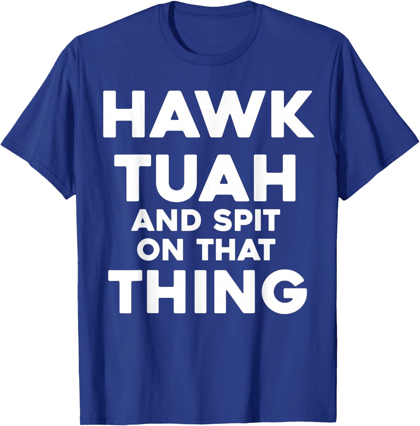 HAWK TUAH And Spit On That Thing Throat Goat Funny Meme T-Shirt - T-Shirt | Royal