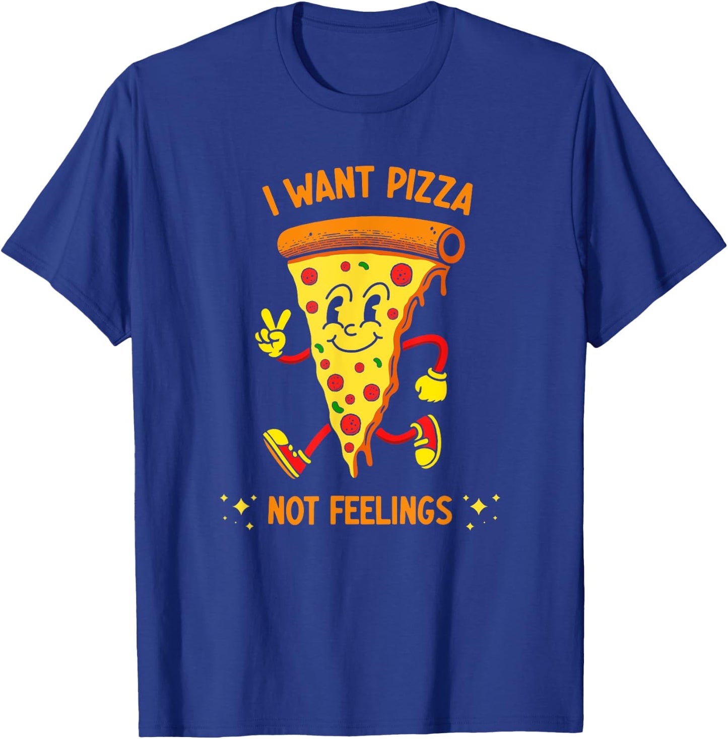 I Want Pizza Not Feelings T-Shirt - T-Shirt | Royal