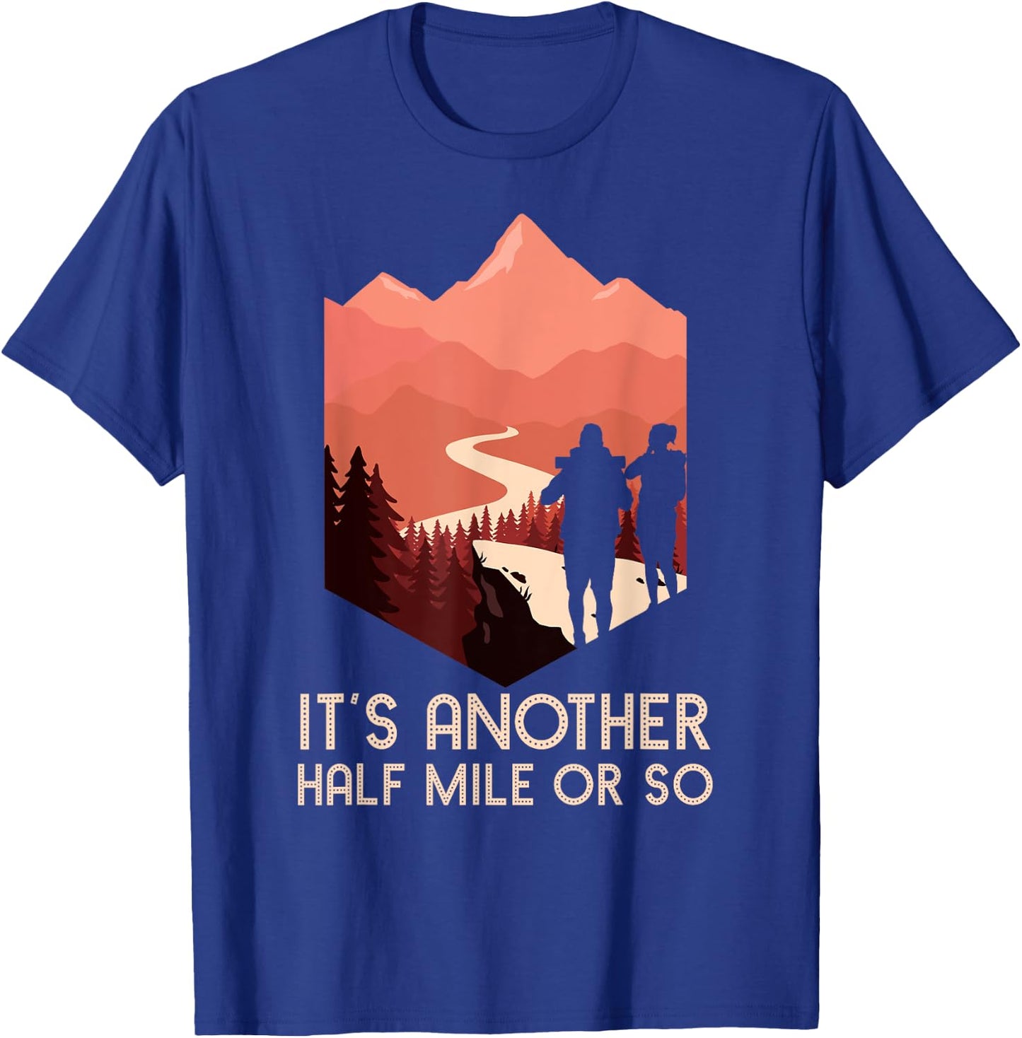 It's Another Half Mile Or So Hiking Nature Hike Backpacker T-Shirt - T-Shirt | Royal