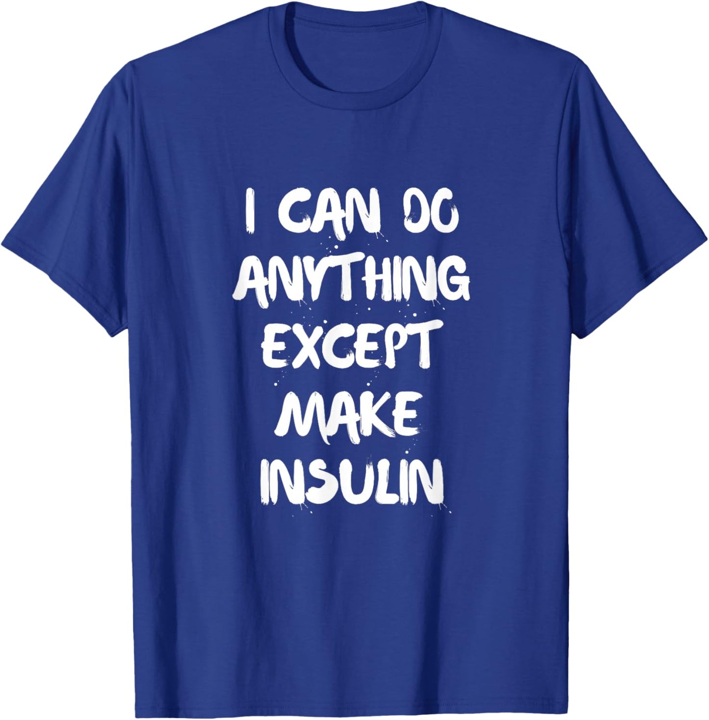 I Can Do Anything Except Make Insulin Diabetes T-Shirt - T-Shirt | Royal