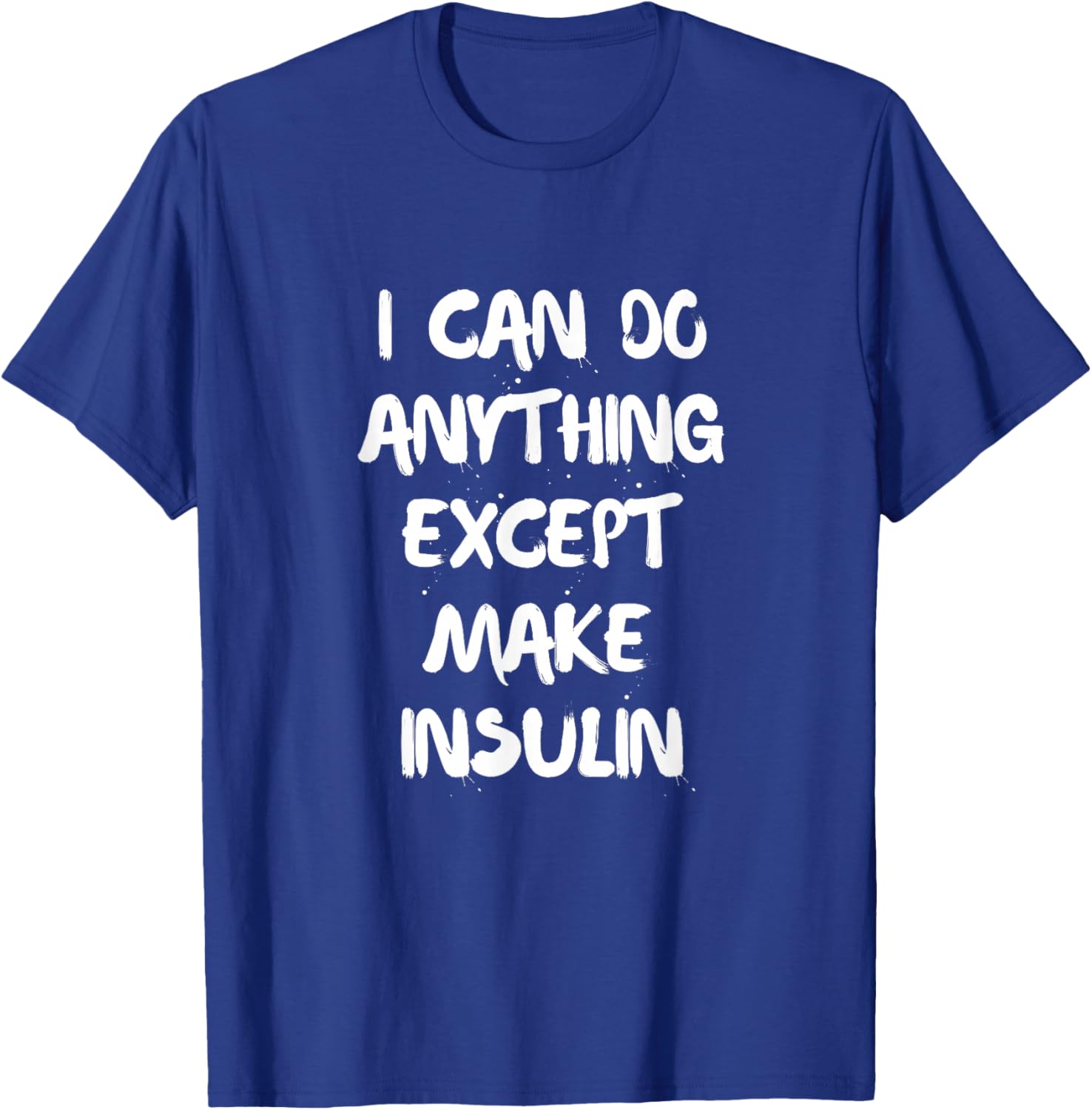 I Can Do Anything Except Make Insulin Diabetes T-Shirt - T-Shirt | Royal