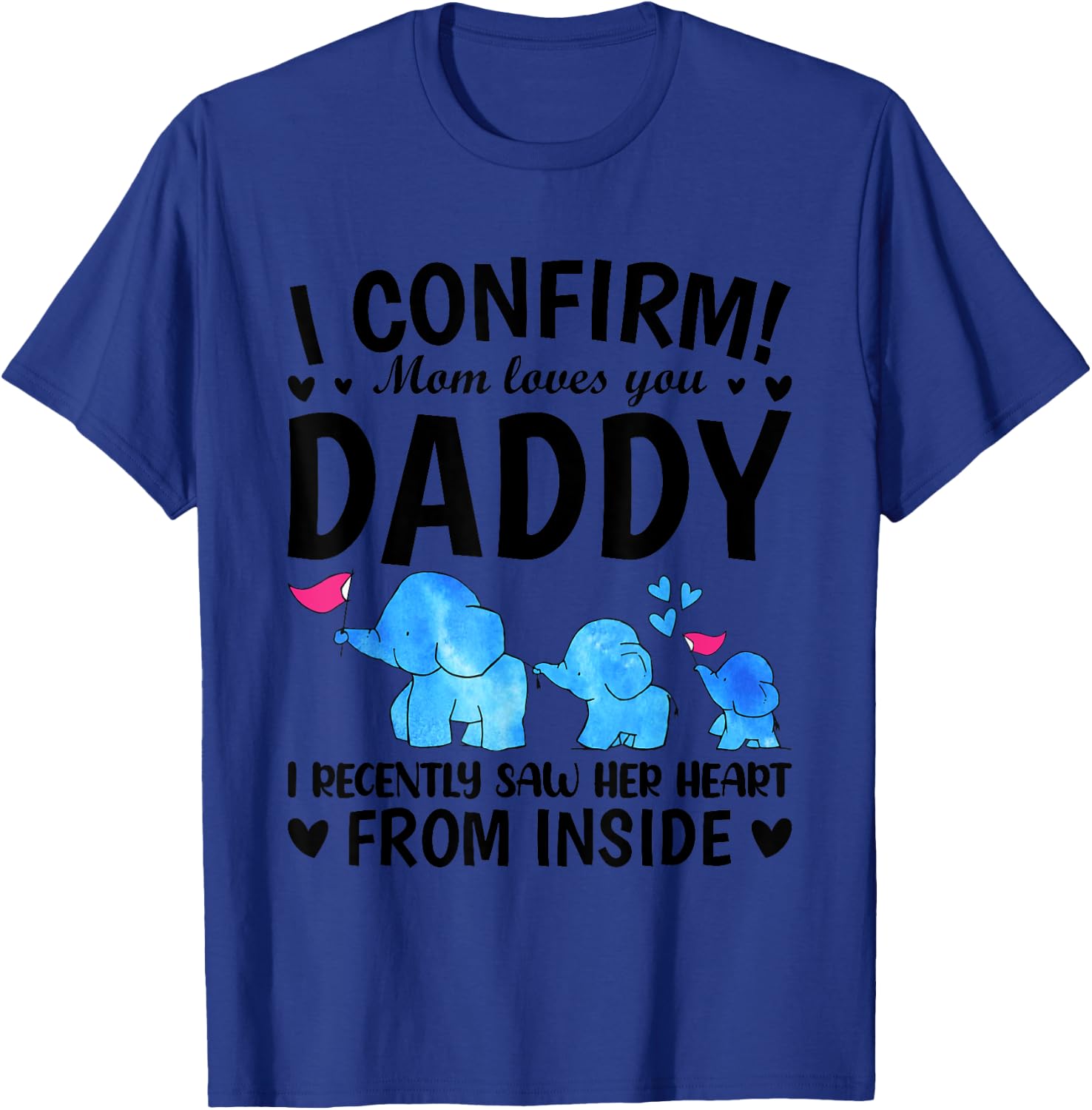 I Confirm Mom Loves You Daddy I Recently Saw Her Heart From T-Shirt - T-Shirt | Royal