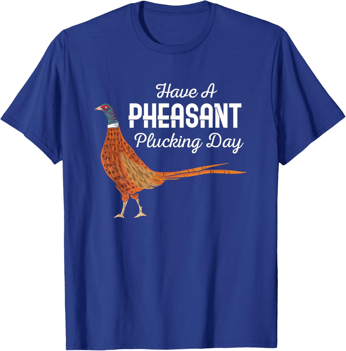 Have A Pheasant Plucking Day Funny Small Game Hunting T-Shirt - T-Shirt | Royal