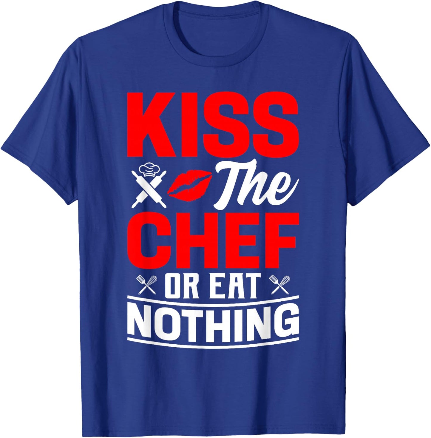 Kiss The Chef Or Eat Nothing - Chef T-Shirt - T-Shirt | Royal