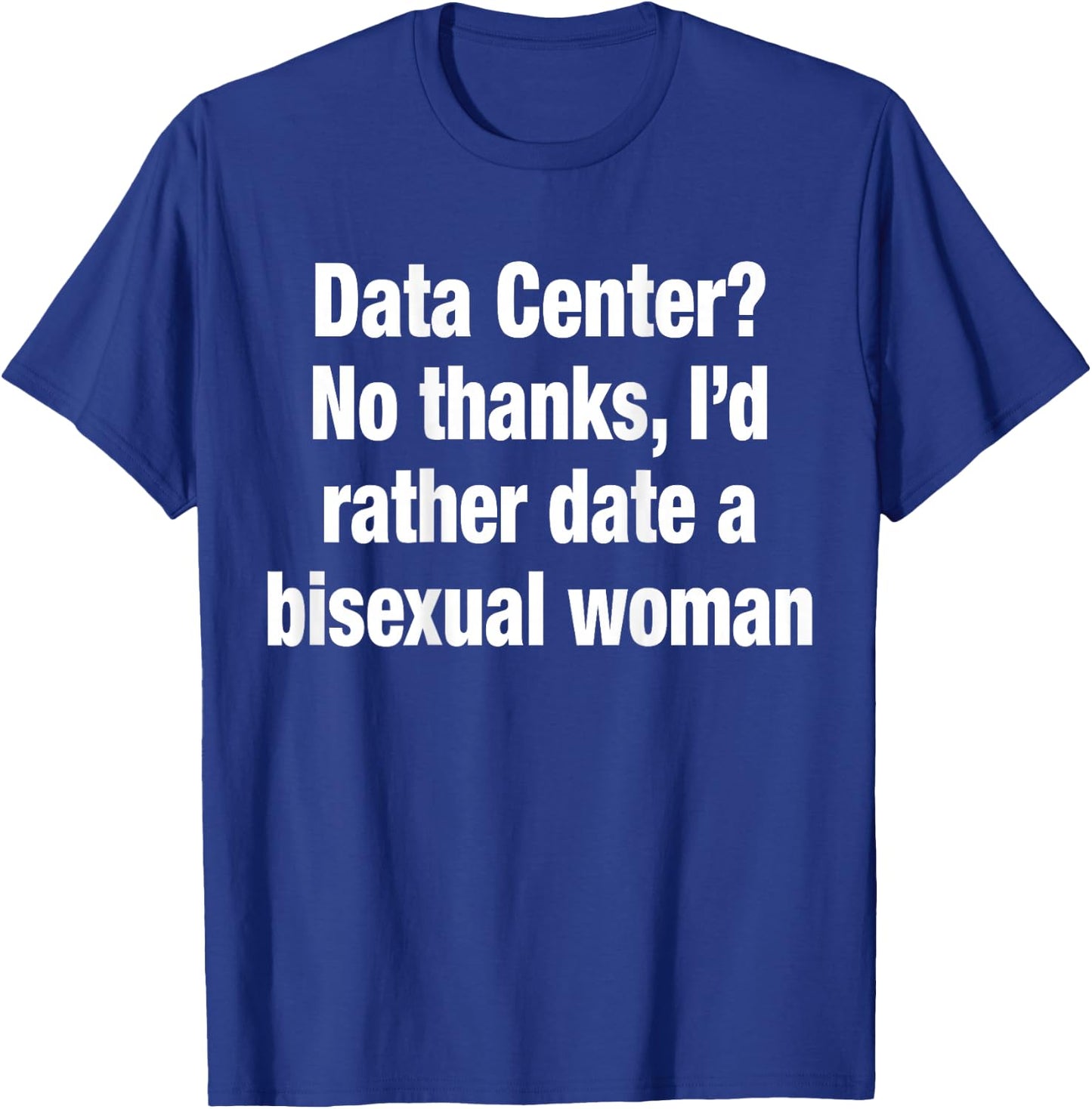 Data Center No Thanks I'd Rather Date A Bisexual Woman Funny T-Shirt - T-Shirt | Royal