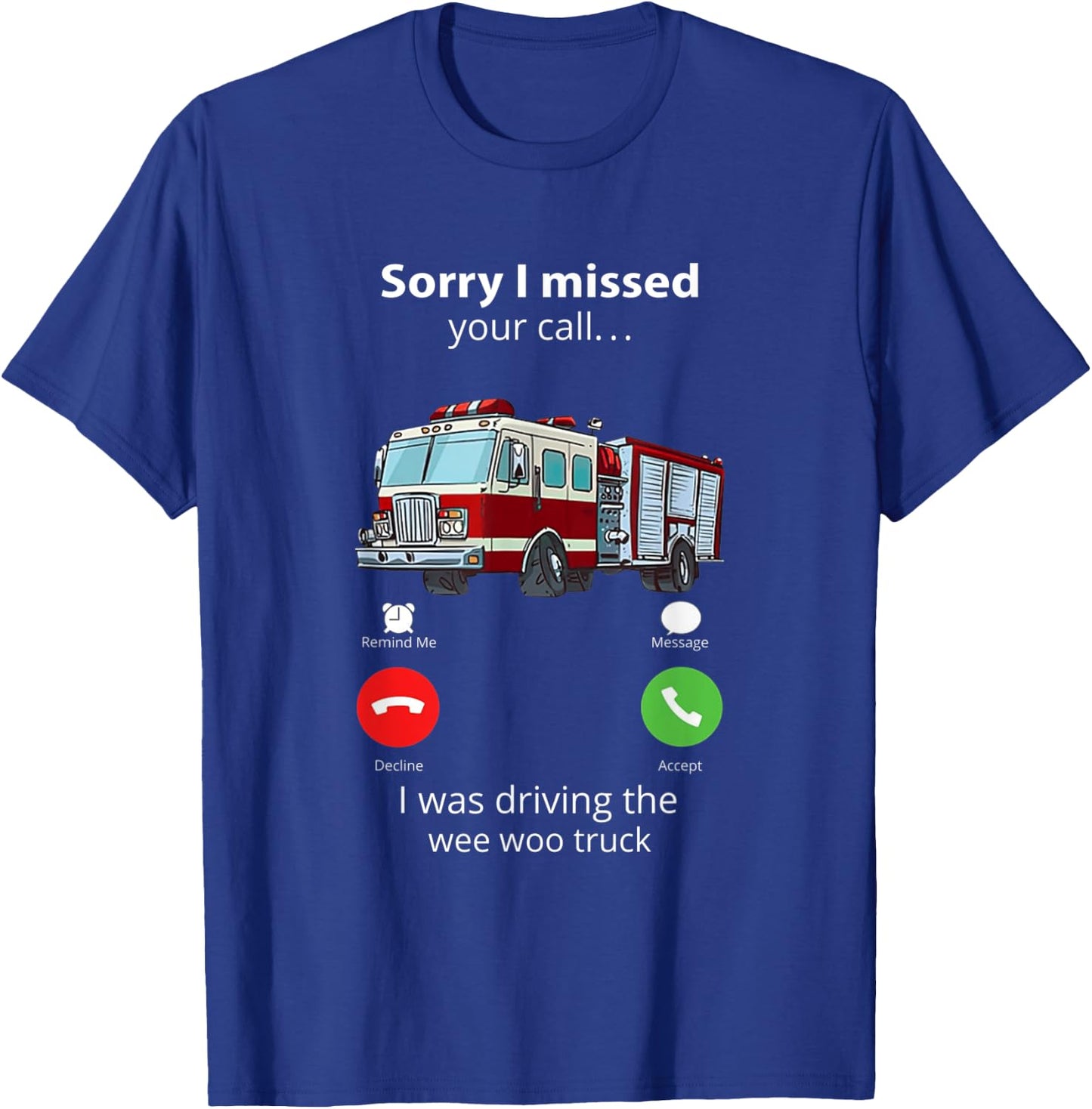Sorry I Missed Your Call I Was Driving The Wee Woo Truck T-Shirt - T-Shirt | Royal