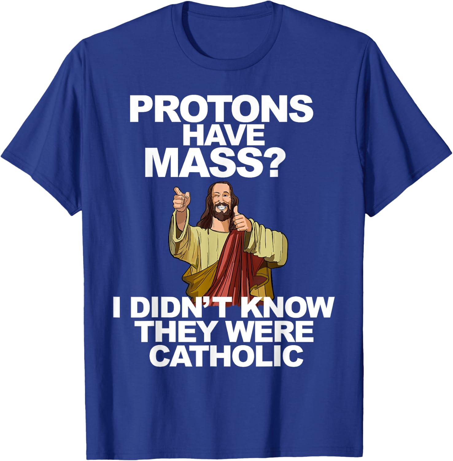 Protons Have Mass T-Shirt - T-Shirt | Royal