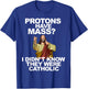 Protons Have Mass T-Shirt - T-Shirt | Royal