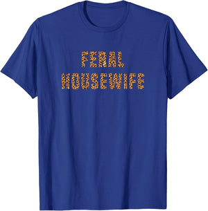 Feral Housewife Leopard Funny Saying Sarcastic Sassy Meme T-Shirt - T-Shirt | Royal