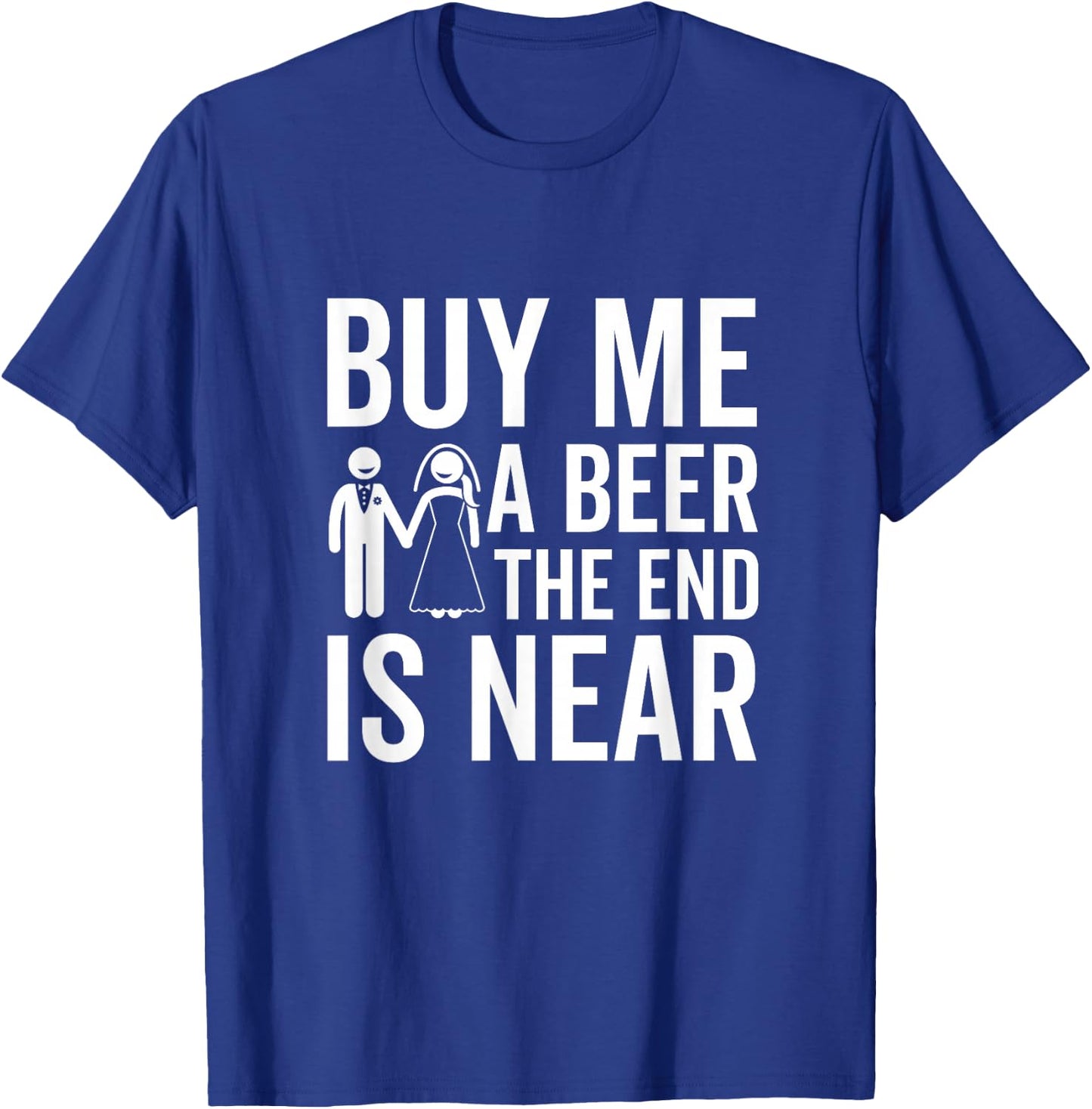 Buy Me a Beer The End Is Near Funny Bachelor Party T-Shirt - T-Shirt | Royal