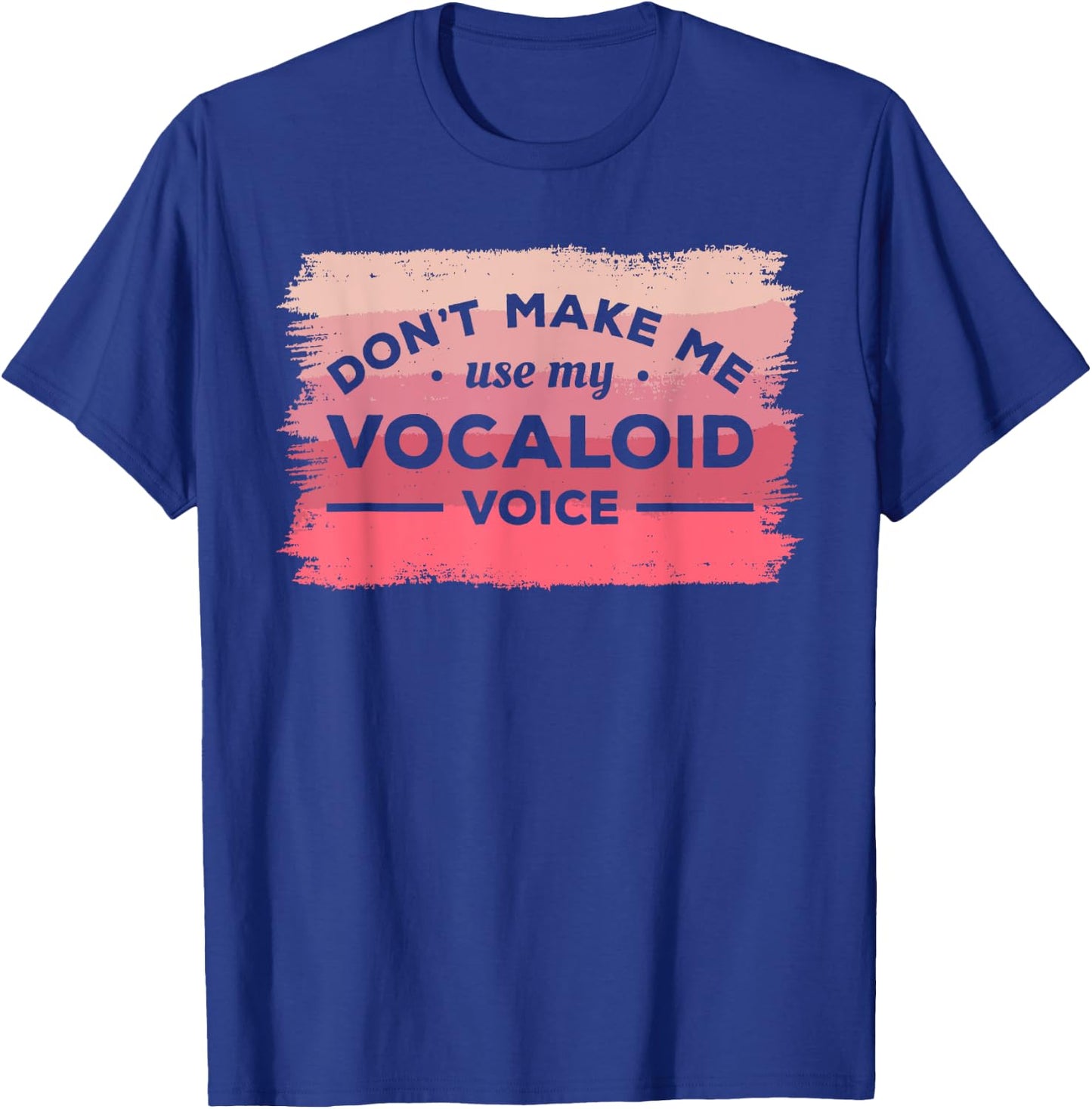 Don't Make Me Use My Vocaloid Voice Singing Singer Musician T-Shirt - T-Shirt | Royal