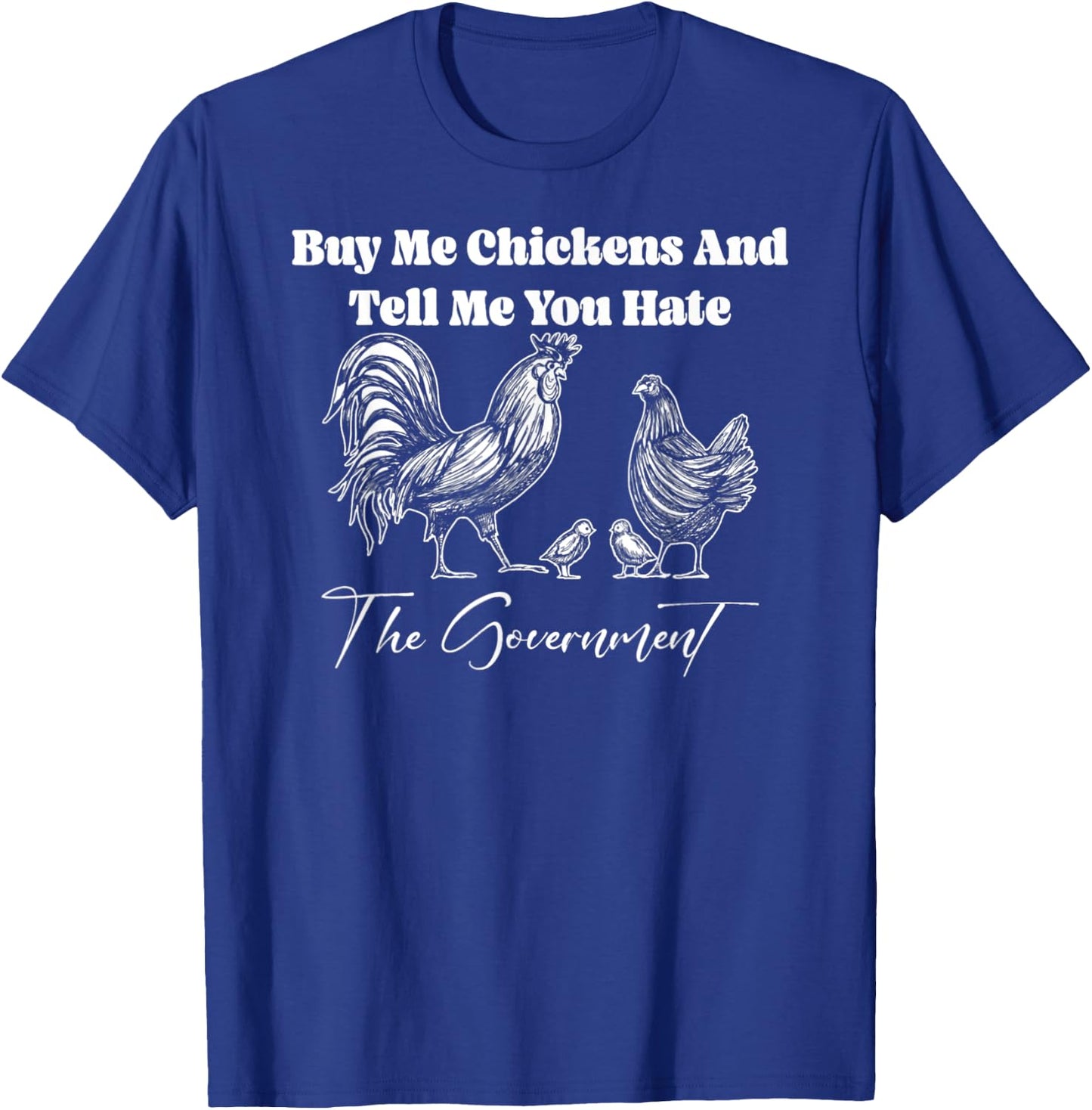 Buy Me Chickens And Tell Me You Hate The Government FUNNY T-Shirt - T-Shirt | Royal