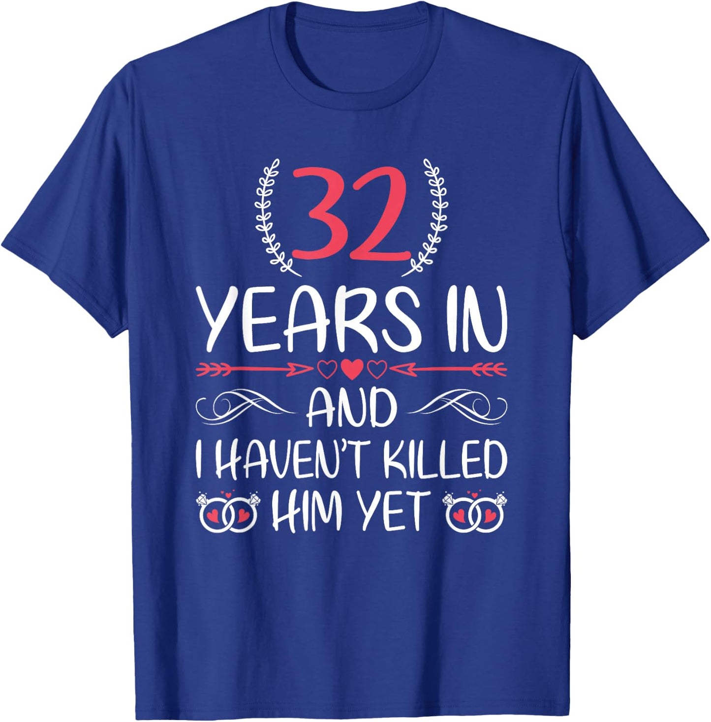 32 Years In and I haven't Killed Him Yet 32nd Anniversary T-Shirt - T-Shirt | Royal