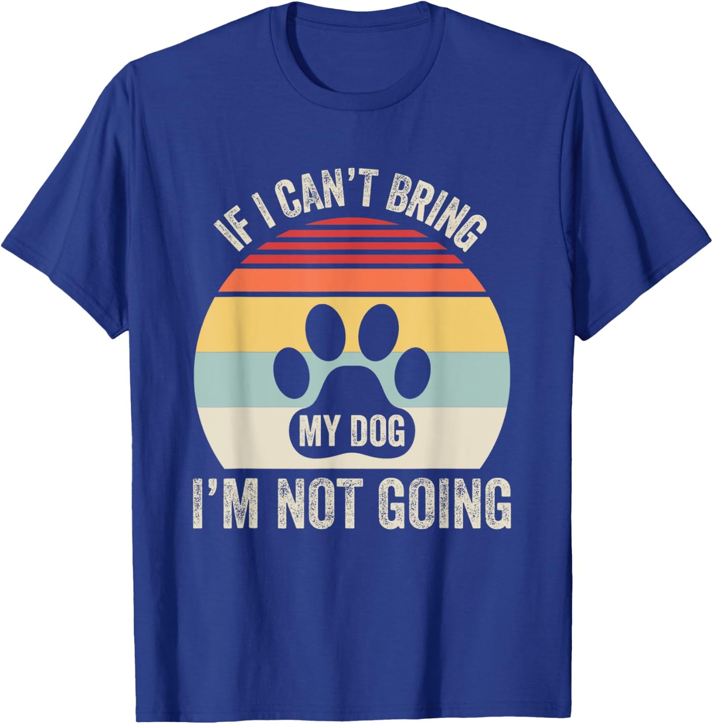 If I Can't Bring My Dog I'm Not Going T-Shirt - T-Shirt | Royal