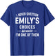 I Never Question Emily's Choices Because I'm One of Them T-Shirt - T-Shirt | Royal