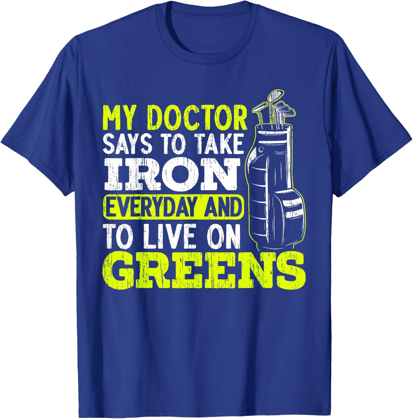 My Doctor Says To Take My Iron Everyday And To Live On Green T-Shirt - T-Shirt | Royal