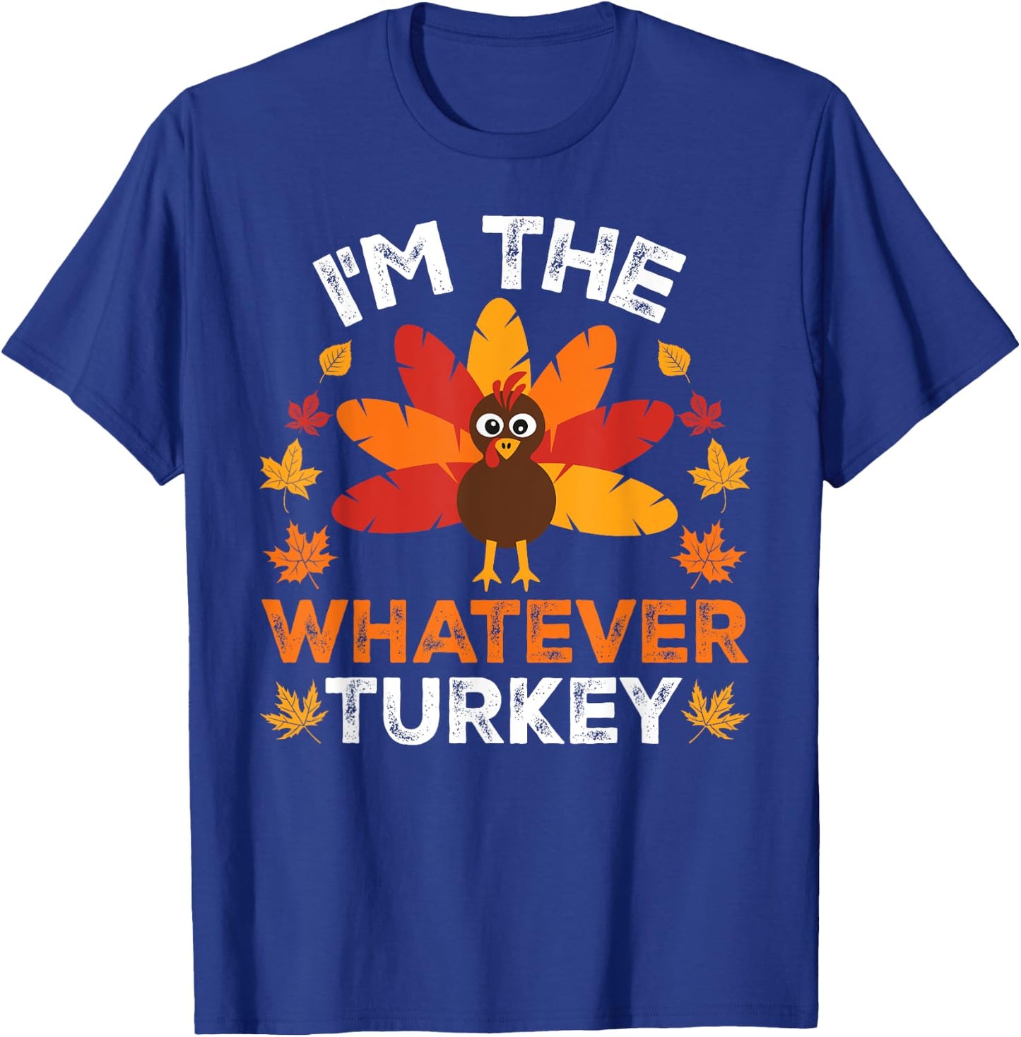 I'm The Whatever Turkey, Funny Turkey Thanksgiving T-Shirt - T-Shirt | Royal