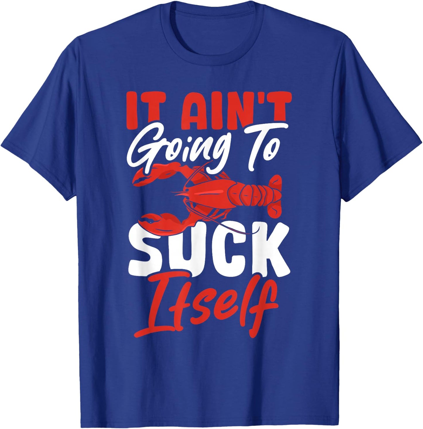 Crayfish Crawfish Crabfish It Ain't Going To Suck Itself T-Shirt - T-Shirt | Royal