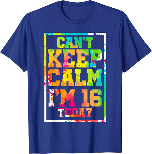 Can't Keep Calm I'm 16 Today Colorful 16th Birthday T-Shirt - T-Shirt | Royal