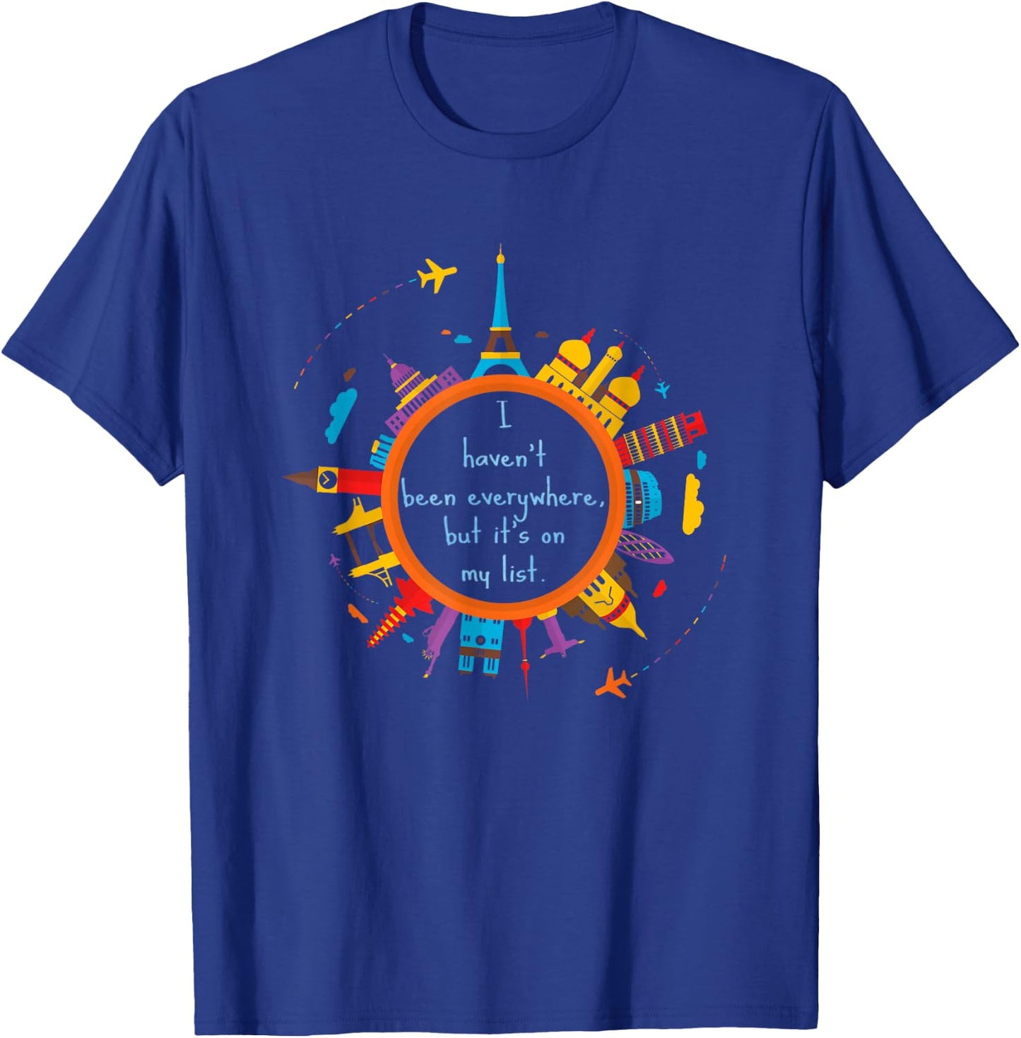 I haven't been everywhere, but it's on my list. World Travel T-Shirt - T-Shirt | Royal