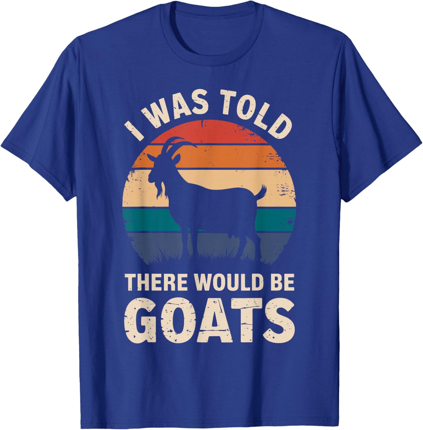 I Was Told There Would Be Goats Funny Goat Lover T-Shirt - T-Shirt | Royal