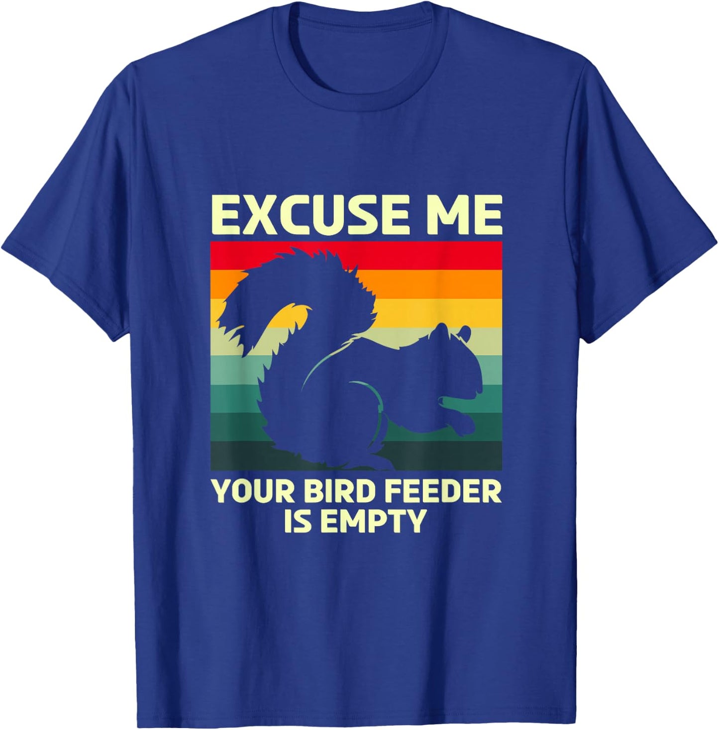 Funny Squirrel Excuse Me Your Bird Feeder Is Empty T-Shirt - T-Shirt | Royal