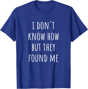 I Don't Know How but They Found Me T-Shirt - T-Shirt | Royal