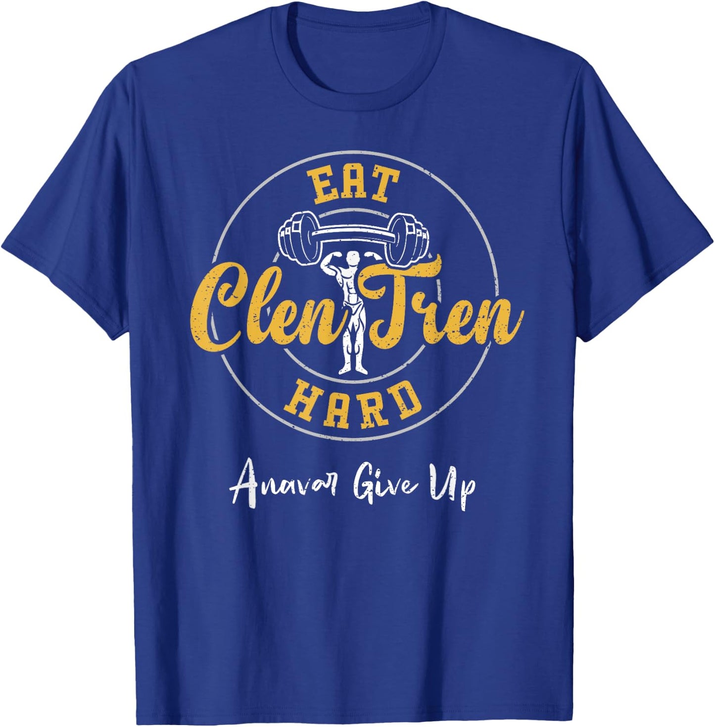 Bodybuilding: Eat Clen Tren Hard Anavar Give Up - Gym T-Shirt - T-Shirt | Royal