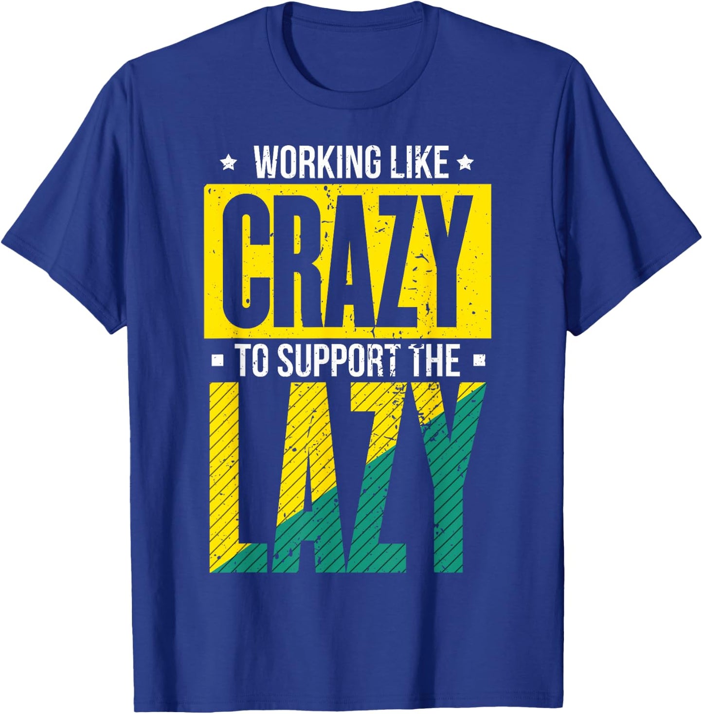 Working Like Crazy I Work Like Crazy To Support The Lazy T-Shirt - T-Shirt | Royal