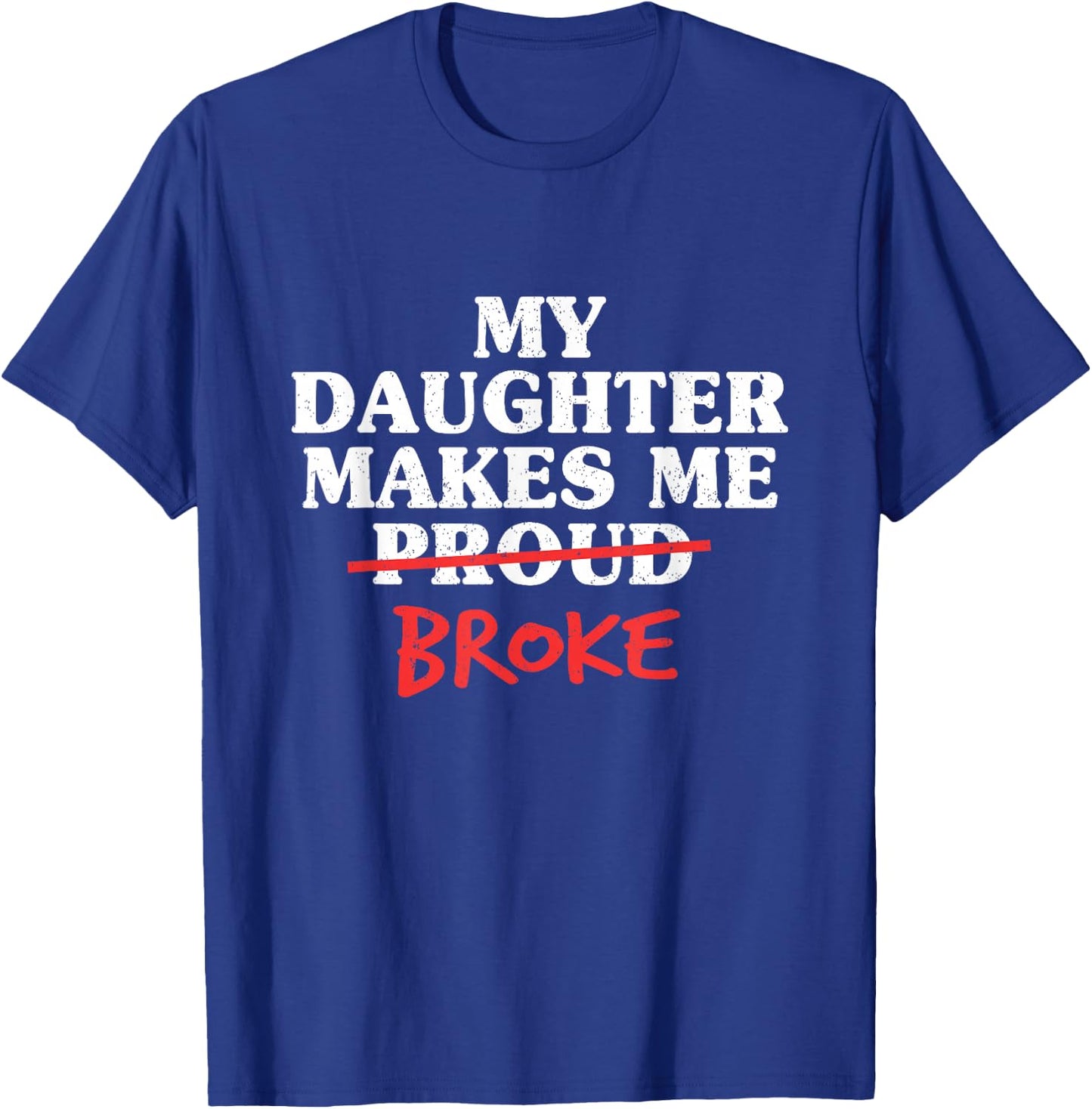 My Daughter Makes Me Broke Proud Dad from Daughter Father T-Shirt - T-Shirt | Royal