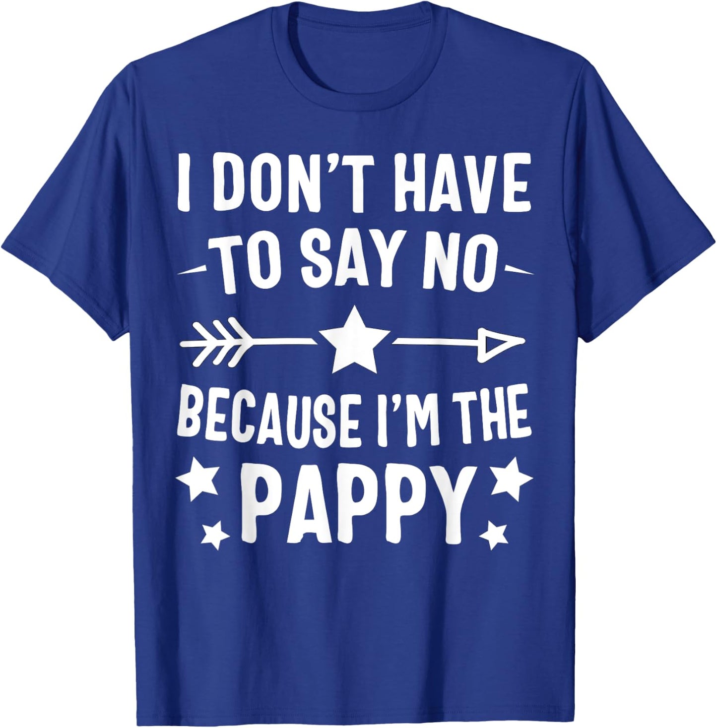 I Don't Have To Say No Because I'm The Pappy Fathers Day T-Shirt - T-Shirt | Royal