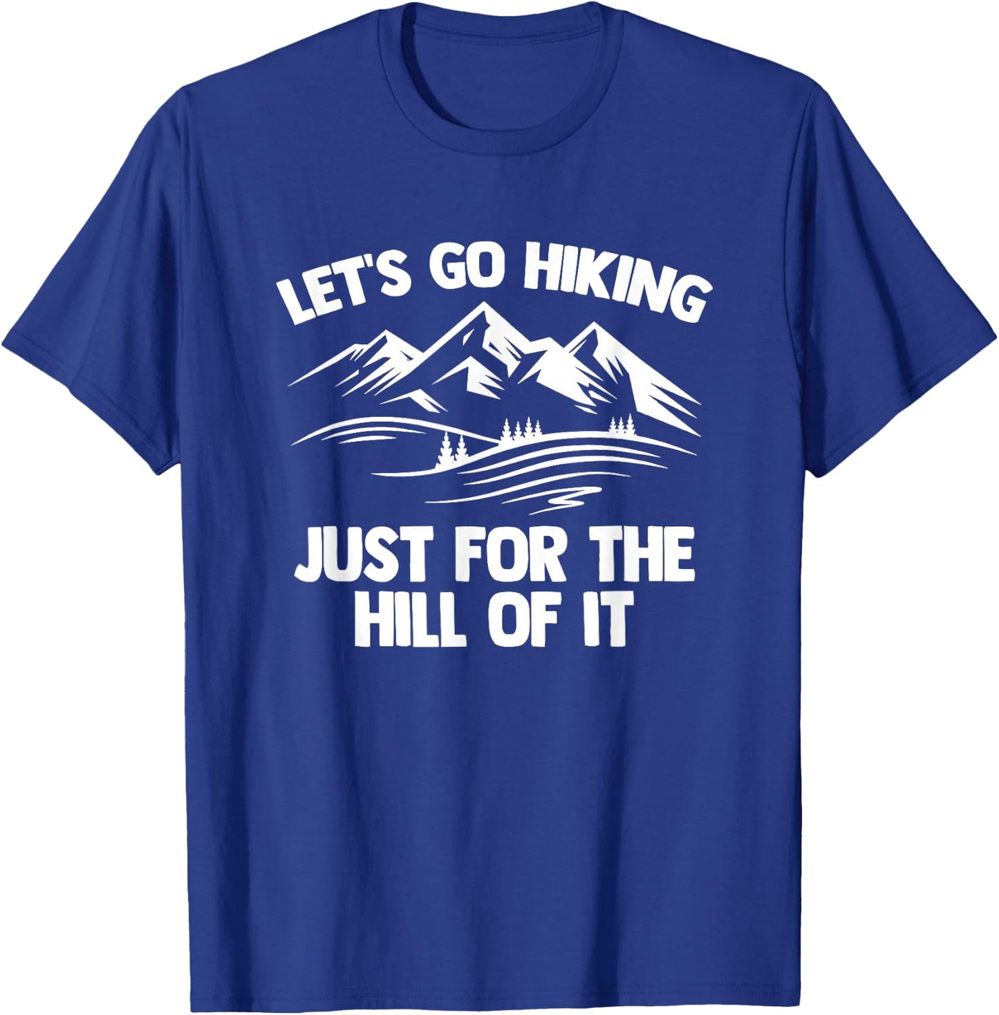 Let's Go Hiking Just For The Hill Of It -Funny Saying Hiking T-Shirt - T-Shirt | Royal