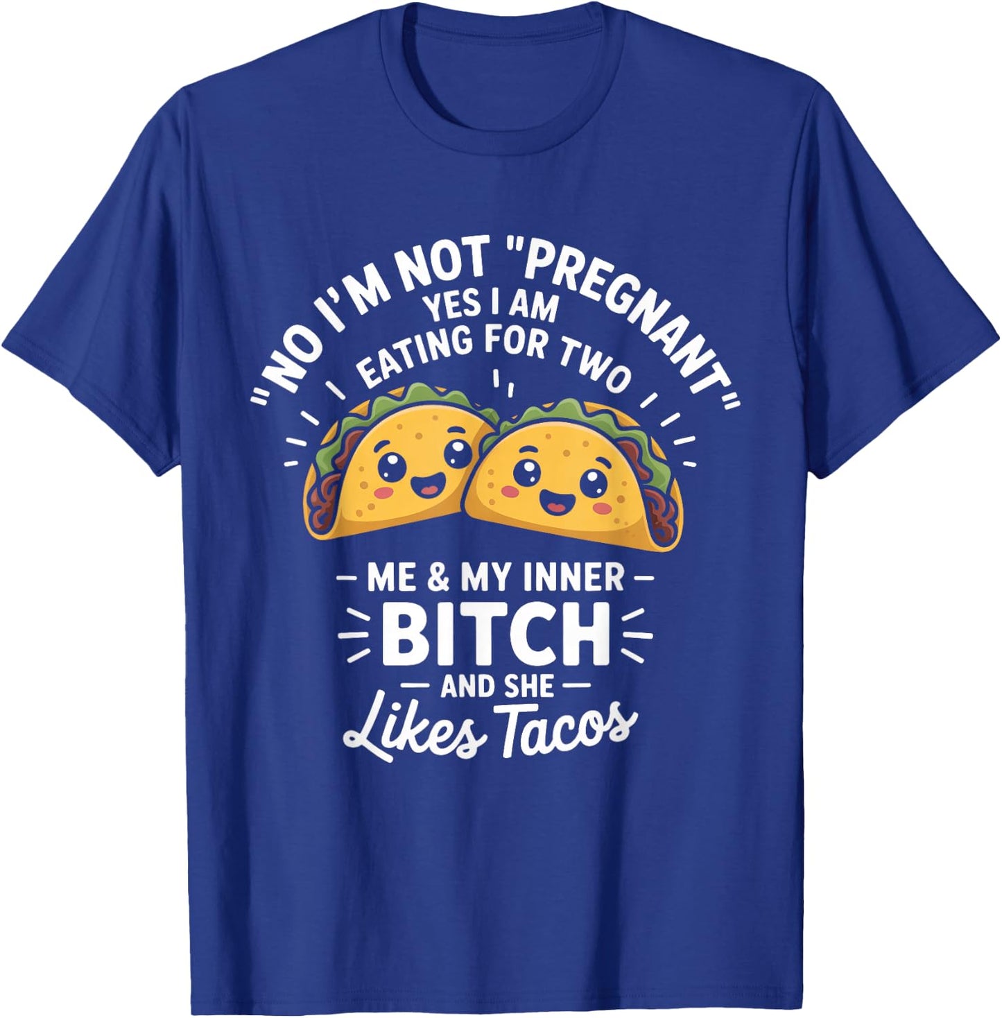 No I'm Not Pregnant Yes I Am Eating For Two Me Bitch Tacos T-Shirt - T-Shirt | Royal