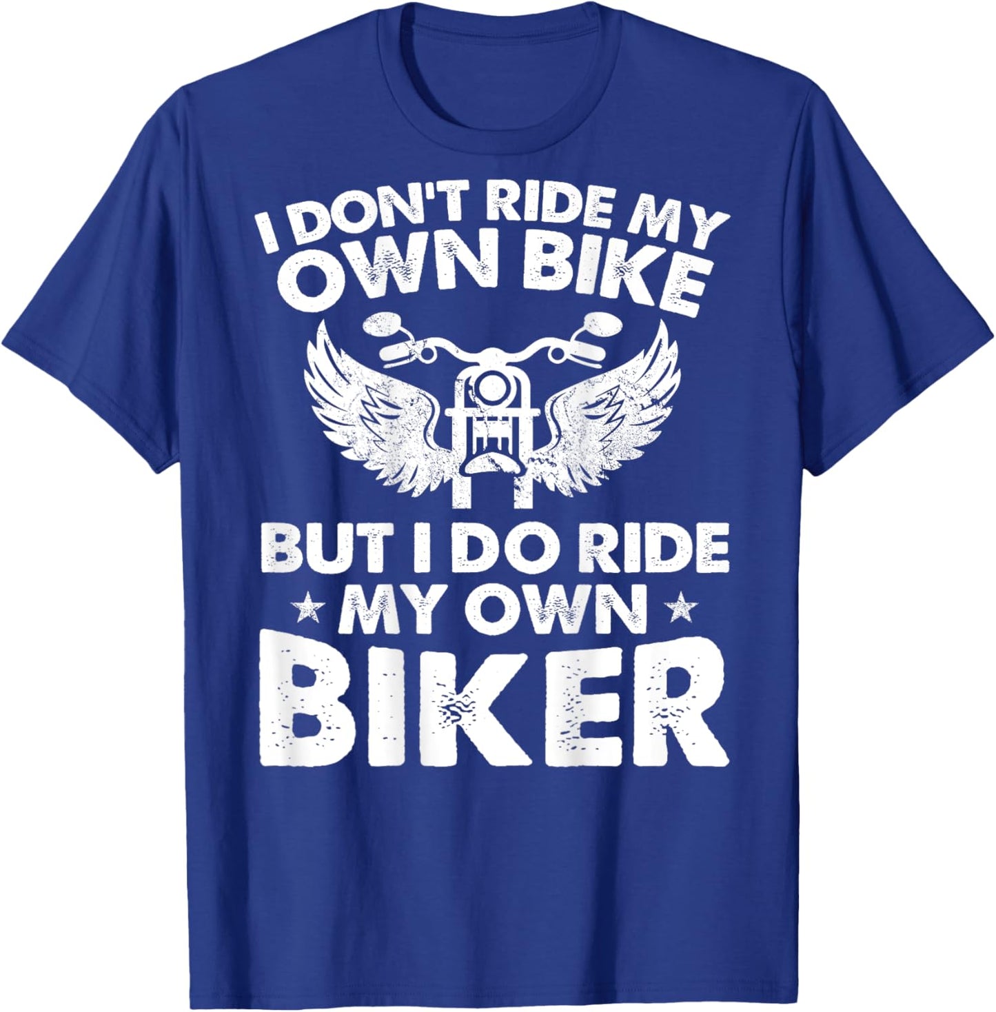 I Don't Ride My Own Bike But I Do Ride My Own Biker On Back T-Shirt - T-Shirt | Royal