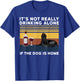 It's Not Drinking Alone If The Dog Is Home Dog Lover Men Women T-Shirt - T-Shirt | Royal