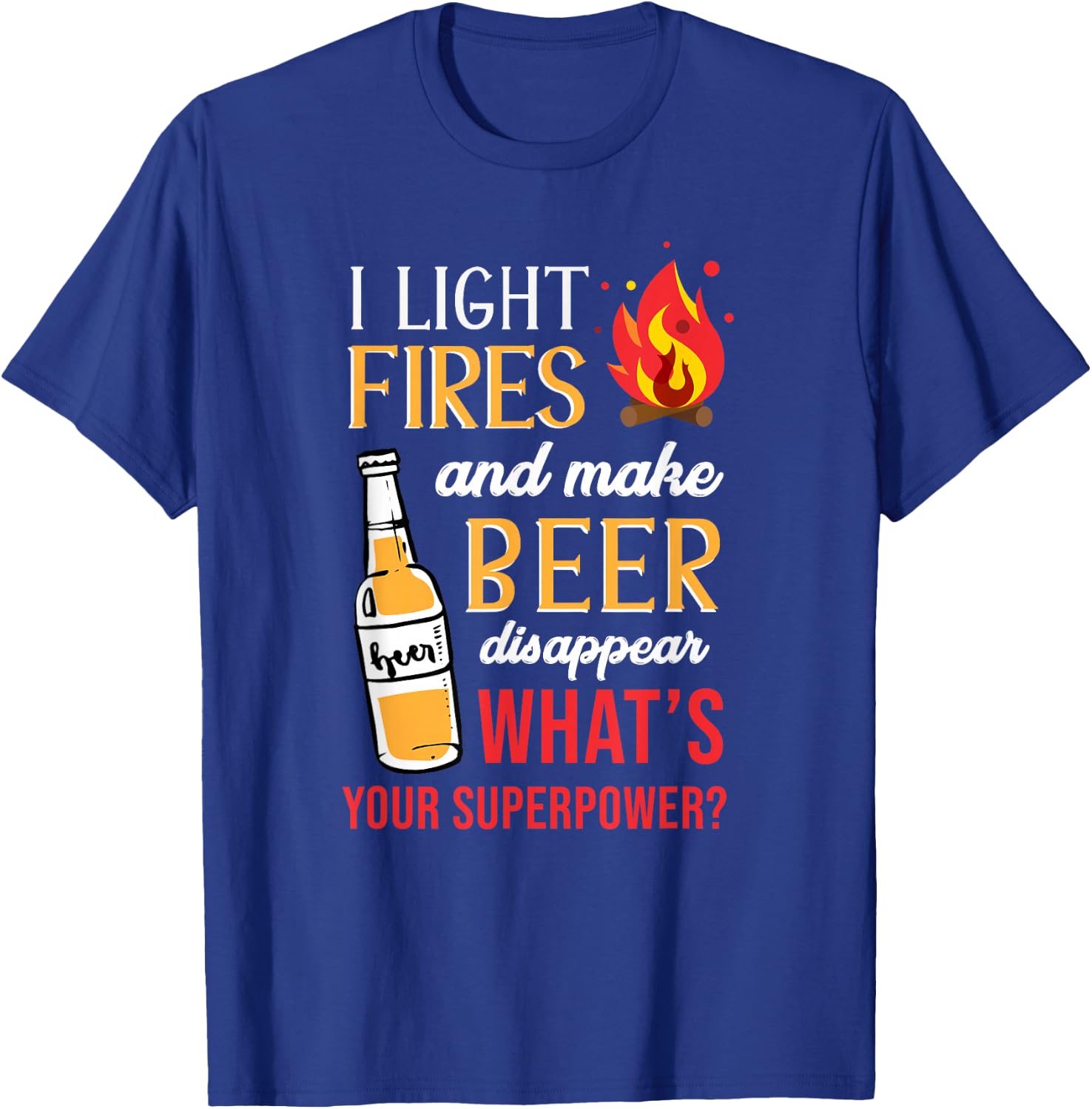 I Light Fires and Make Beer Disappear Funny Camping T-Shirt - T-Shirt | Royal