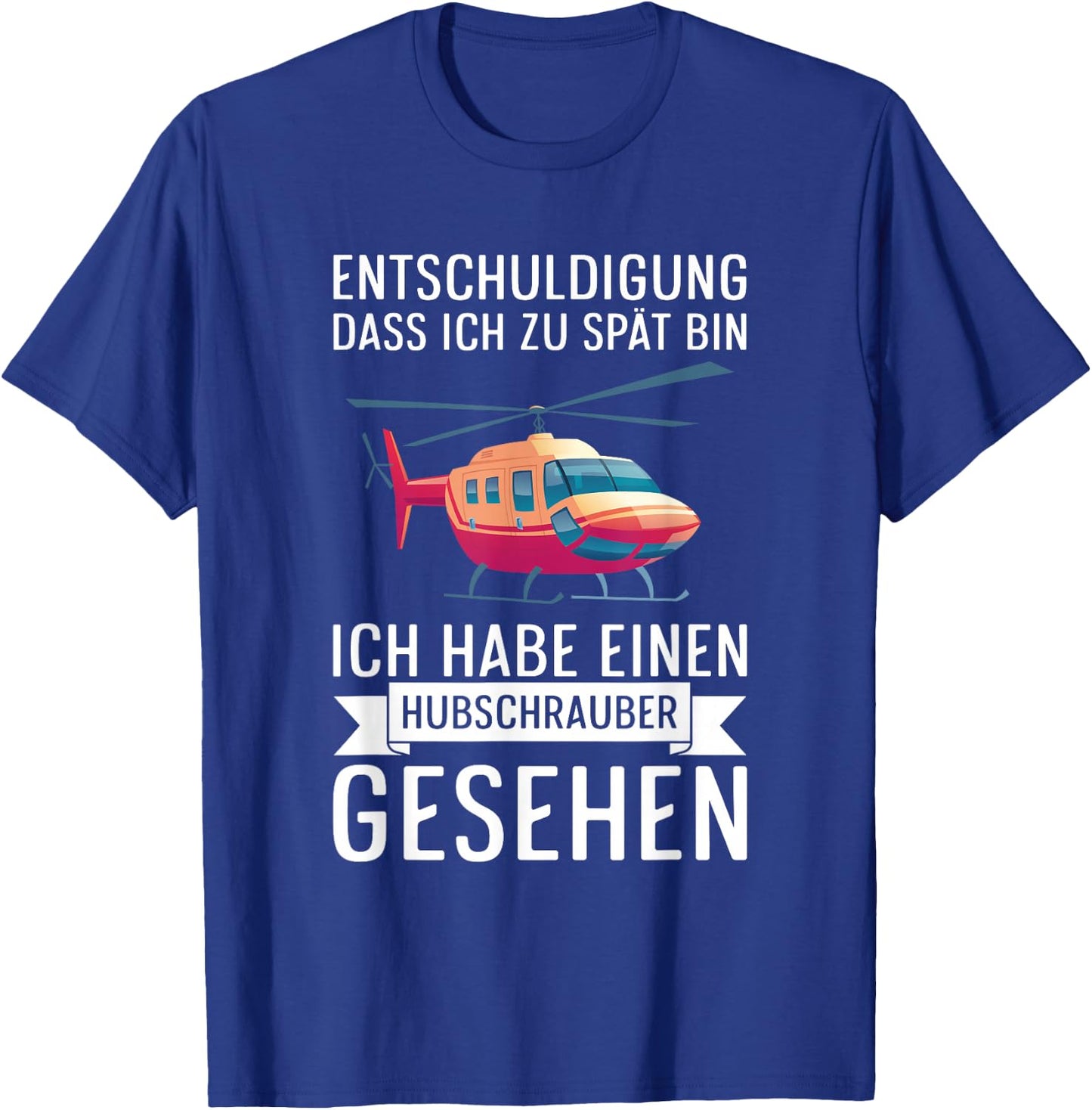 Entschuldigung Dass Ich Zu Spät Bin Hubschrauber Gesehen T-Shirt - T-Shirt | Royal
