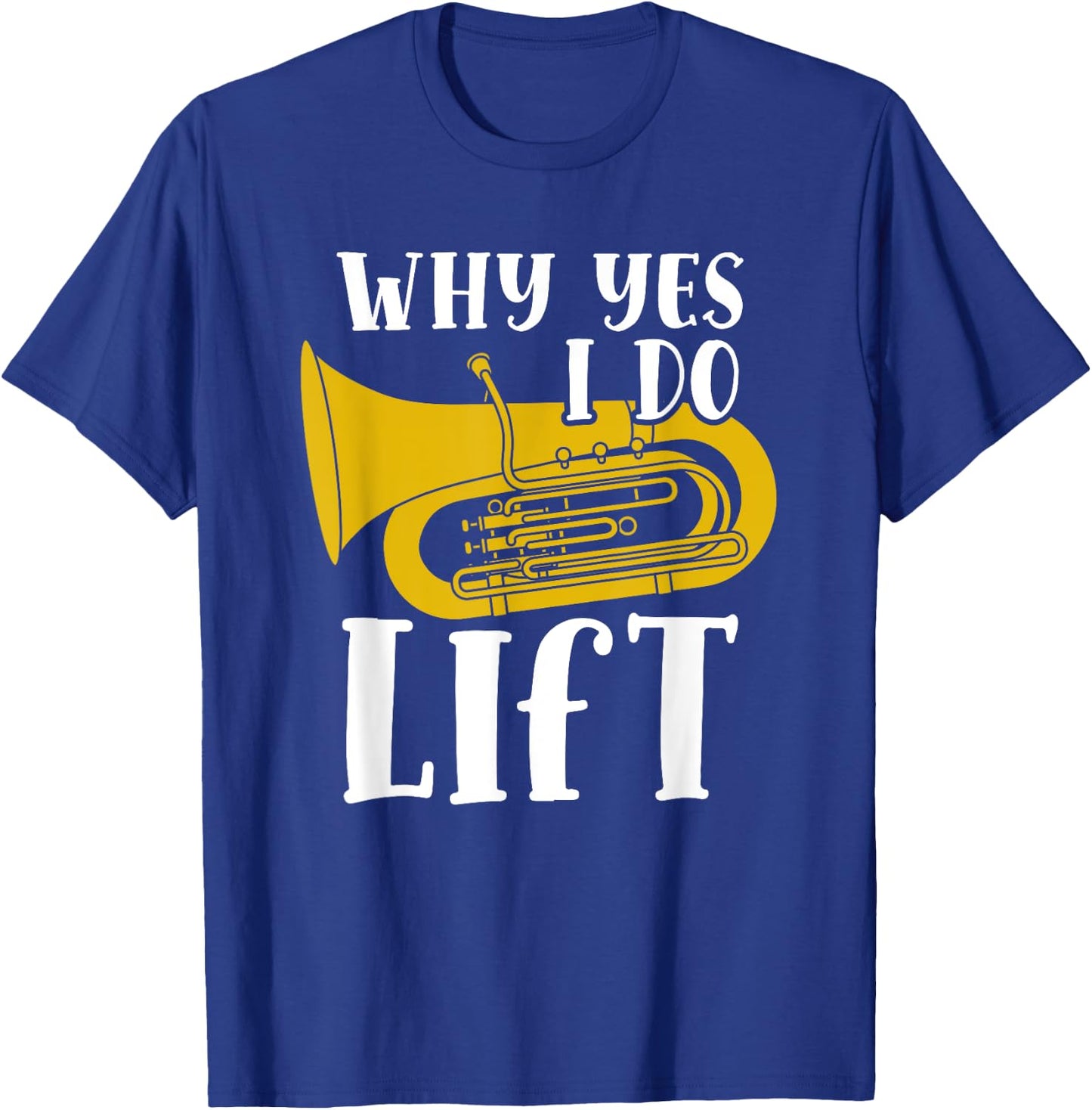 Why Yes I Do Lift Funny Tuba Player Musician T-Shirt - T-Shirt | Royal