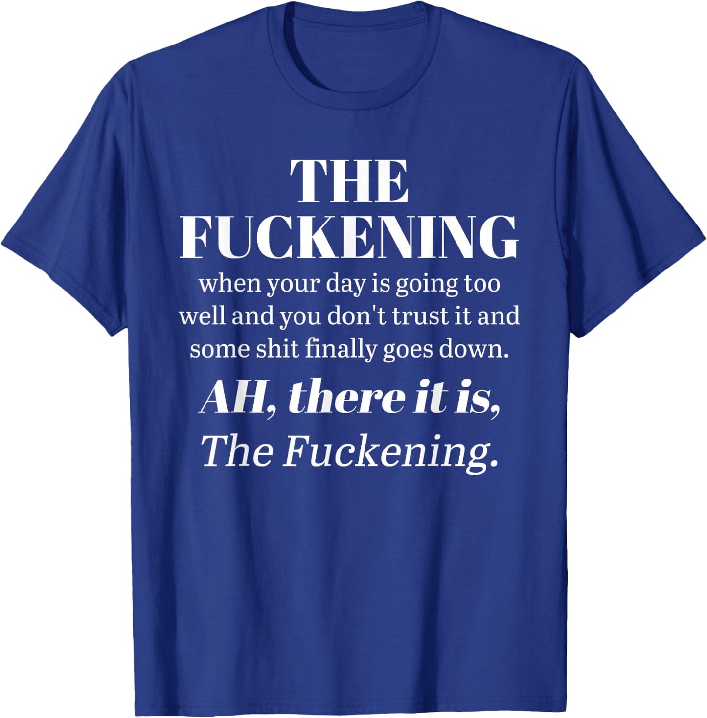 The Fuckening When Your Day Is Going Too Well And You Don't T-Shirt - T-Shirt | Royal