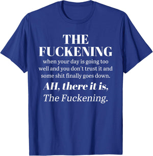 The Fuckening When Your Day Is Going Too Well And You Don't T-Shirt - T-Shirt | Royal